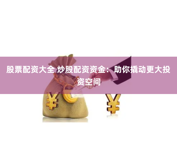 杠杆与风险共舞：《配资台网站》的金融江湖生存法则
